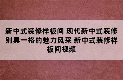 新中式装修样板间 现代新中式装修别具一格的魅力风采 新中式装修样板间视频